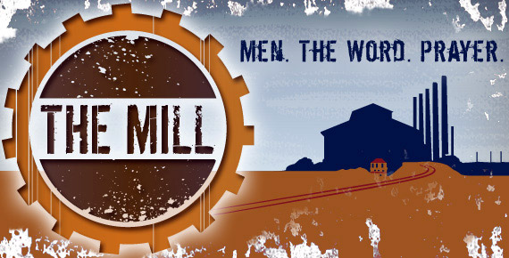 The Mill: Men, the Word and Prayer