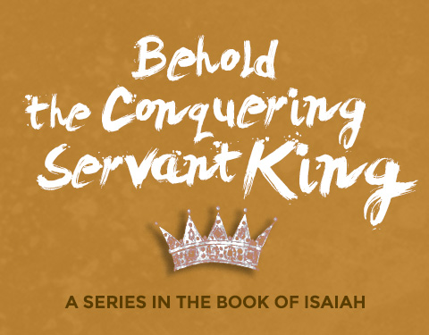 Isaiah: Behold the Conquering Servant King